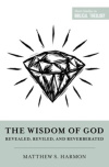 The Wisdom of God: Revealed, Reviled, and Reverberated - Short Studies in Biblical Theology